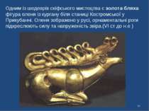 * Одним із шедеврів скіфського мистецтва є золота бляха фігура оленя із курга...