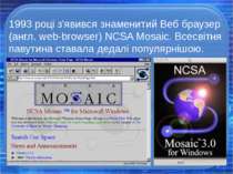 1993 році з'явився знаменитий Веб браузер (англ. web-browser) NCSA Mosaic. Вс...