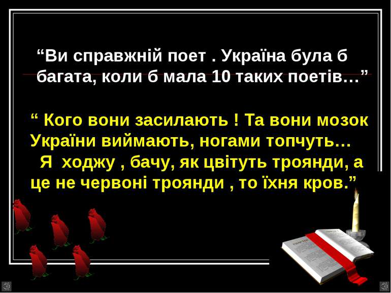 “Ви справжній поет . Україна була б багата, коли б мала 10 таких поетів…” “ К...