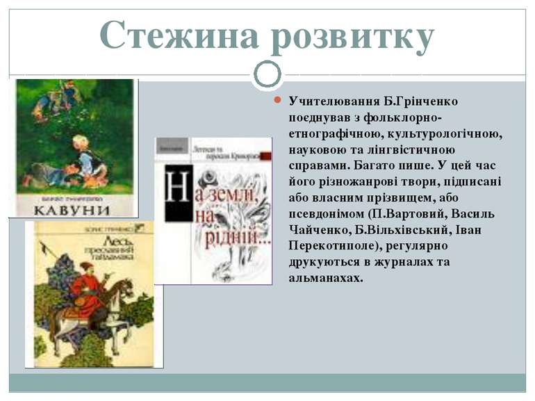 Стежина розвитку Учителювання Б.Грінченко поєднував з фольклорно-етнографічно...