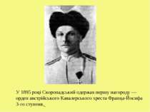 У 1895 році Скоропадський одержав першу нагороду — орден австрійського Кавале...