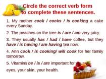 Circle the correct verb form to complete these sentences. 1. My mother cook /...
