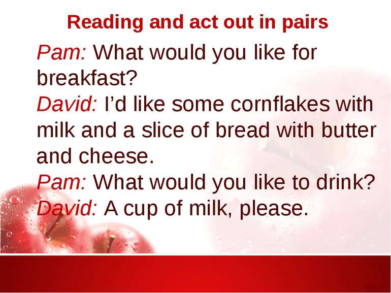 Reading and act out in pairs Pam: What would you like for breakfast? David: I...