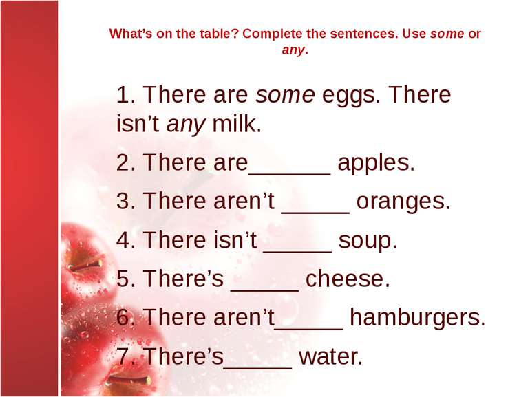 What’s on the table? Complete the sentences. Use some or any. 1. There are so...