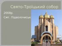 Свято-Троїцький собор 2008р. Смт. Підволочиськ