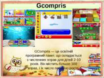 Gcompris GCompris — це освітній програмний пакет, що складається з численних ...