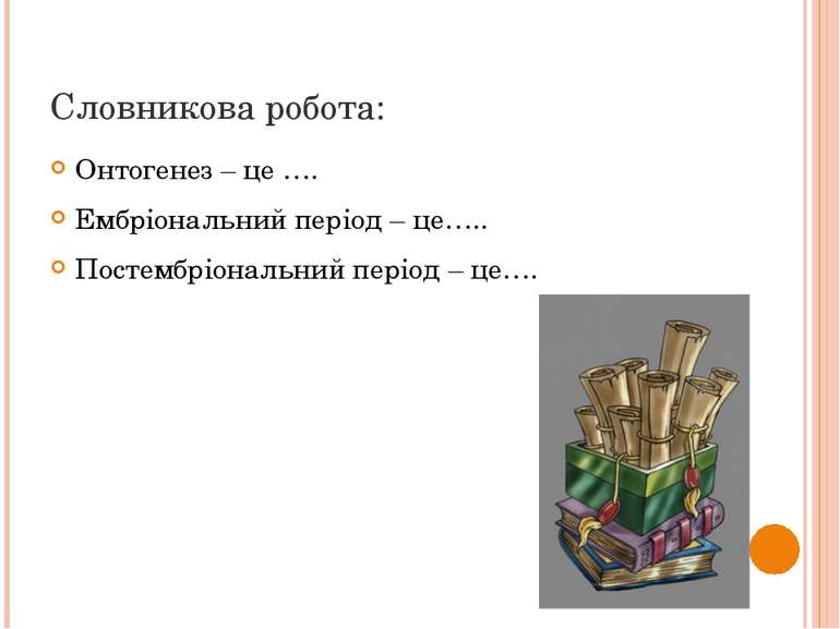 Словникова робота: Онтогенез – це …. Ембріональний період – це….. Постембріон...