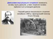 Перший двигун внутрішнього згоряння винайшов 1860 р. французький інженер Етьє...