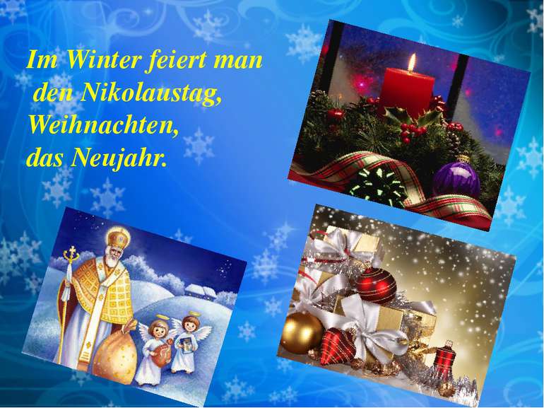 Im Winter feiert man den Nikolaustag, Weihnachten, das Neujahr.