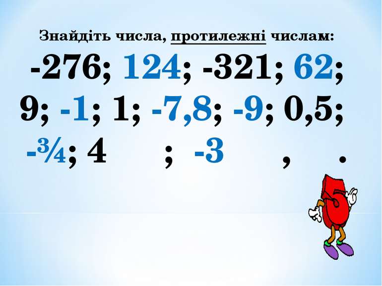 Знайдіть числа, протилежні числам: -276; 124; -321; 62; 9; -1; 1; -7,8; -9; 0...