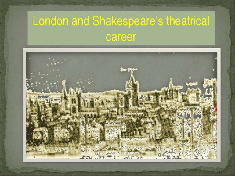 London and Shakespeare’s theatrical career