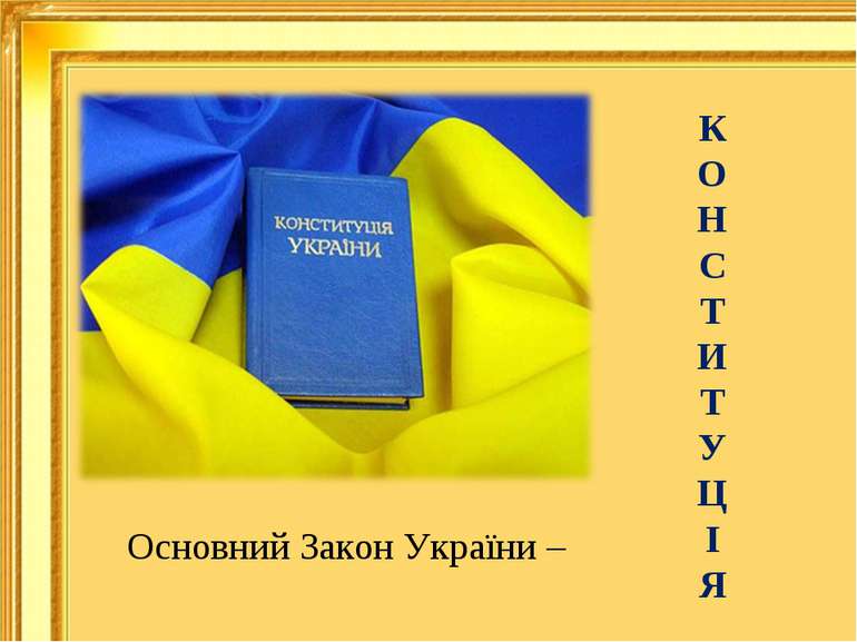 Основний Закон України – К О Н С Т И Т У Ц І Я