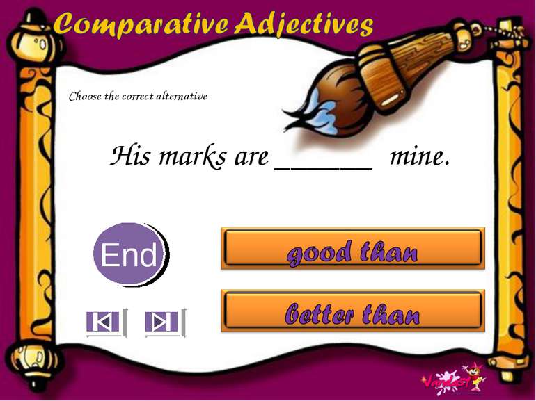 His marks are ______ mine. 10 9 8 7 6 5 4 3 2 1 End Choose the correct altern...