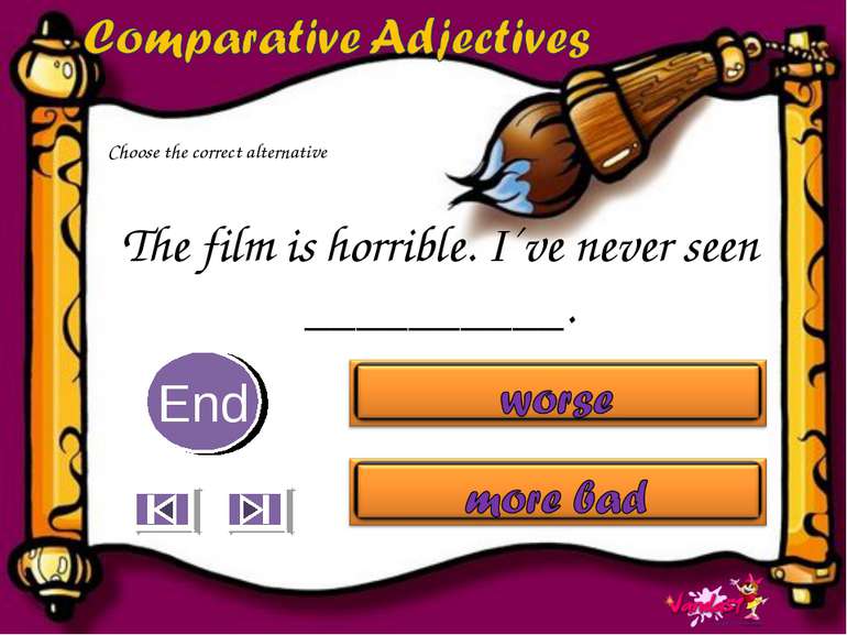 The film is horrible. I´ve never seen __________. 10 9 8 7 6 5 4 3 2 1 End Ch...