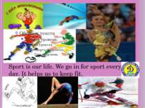 Sport is our life. We go in for sport every day. It helps us to keep fit.