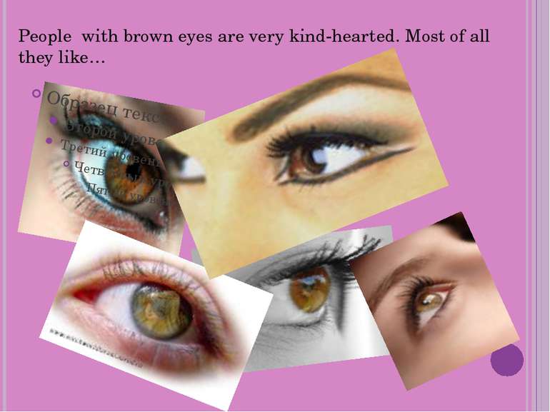 People with brown eyes are very kind-hearted. Most of all they like…