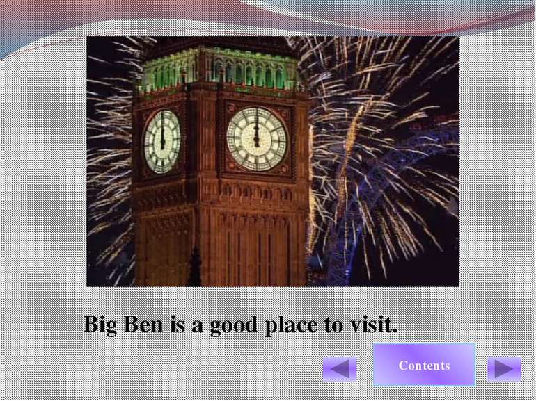 Big Ben is a good place to visit.