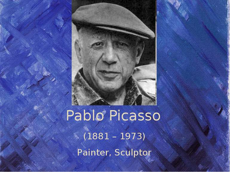 Pablo Picasso (1881 – 1973) Painter, Sculptor
