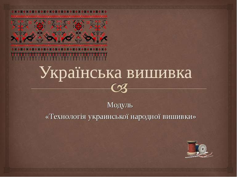 Модуль «Технологія украинської народної вишивки» Українська вишивка