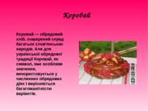 Коровай Коровай — обрядовий хліб, поширений серед багатьох слов'янських народ...