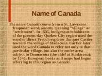 Name of Canada The name Canada comes from a St. Lawrence Iroquoian word, kana...