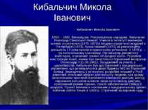 Кибальчич Микола Іванович Кибальчич Микола Іванович 1853 – 1881. Винахідник. ...