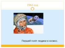 1961 год  Перший політ людини в космос.