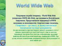 Популярна служба Інтернету - World Wide Web (скорочено WWW або Web), ще назив...