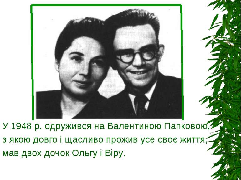 У 1948 р. одружився на Валентиною Папковою, з якою довго і щасливо прожив усе...