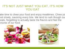 IT'S NOT JUST WHAT YOU EAT, IT'S HOW YOU EAT Take time to chew your food and ...