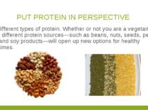 PUT PROTEIN IN PERSPECTIVE Try different types of protein. Whether or not you...