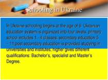 In Ukraine schooling begins at the age of 6. Ukrainian education system is or...
