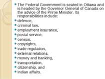 The Federal Government is seated in Ottawa and is headed by the Governor Gene...