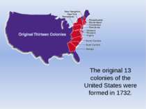 The original 13 colonies of the United States were formed in 1732.