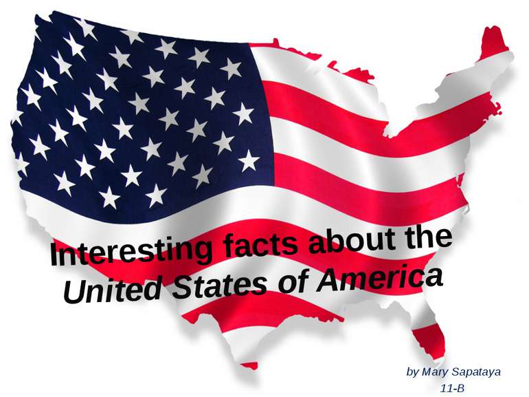 Interesting facts about the United States of America by Mary Sapataya 11-B