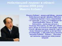 Нобелівський лауреат в області фізики 2008 року Макото Кобаясі Макото Кобаясі...