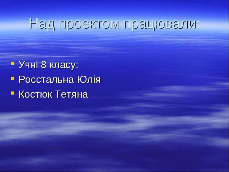 Над проектом працювали: Учні 8 класу: Росстальна Юлія Костюк Тетяна