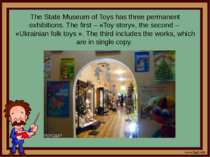 The State Museum of Toys has three permanent exhibitions. The first – «Toy st...