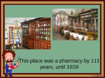 This place was a pharmacy by 111 years, until 1839
