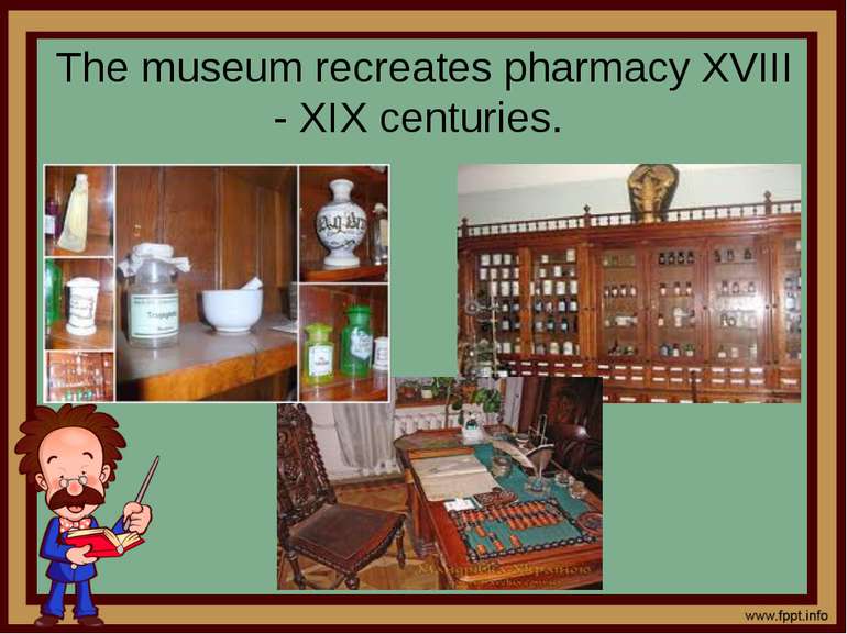The museum recreates pharmacy XVIII - XIX centuries.