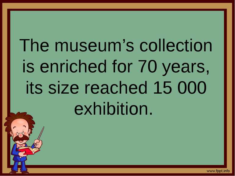 The museum’s collection is enriched for 70 years, its size reached 15 000 exh...