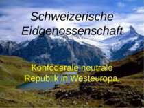 Schweizerische Eidgenossenschaft Konföderale neutrale Republik in Westeuropa.