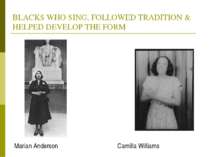 BLACKS WHO SING, FOLLOWED TRADITION & HELPED DEVELOP THE FORM Marian Anderson...