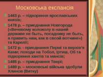 Московська експансія 1463 р. – підкорення ярославських князів; 1478 р. – приє...