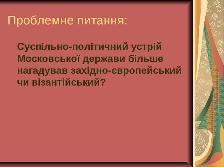 Проблемне питання: Суспільно-політичний устрій Московської держави більше наг...