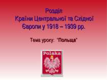 Розділ Країни Центральної та Східної Європи у 1918 – 1939 рр. Тема уроку: “По...