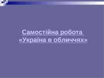 Самостійна робота «Україна в обличчях»