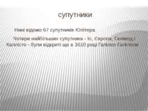 супутники Нині відомо 67 супутників Юпітера. Чотири найбільших супутника - Іо...