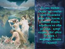 Їх син, титан Океан, що омиває, наче безмежна ріка, всю Землю, і богиня Фетід...