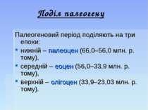 Поділ палеогену Палеогеновий період поділяють на три епохи: нижній – палеоцен...